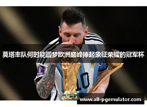 莫塔率队何时能圆梦欧洲巅峰捧起象征荣耀的冠军杯 莫塔率队何时能圆梦欧洲巅峰捧起象征荣耀的冠军杯