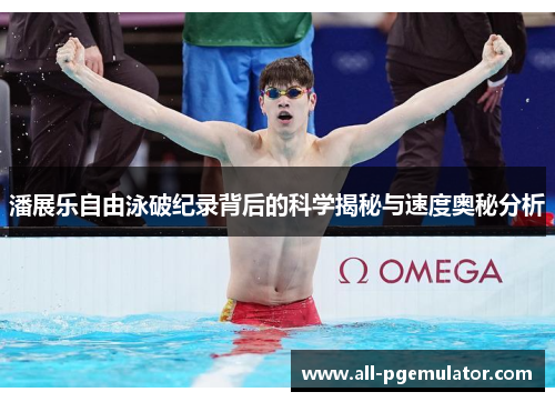 潘展乐自由泳破纪录背后的科学揭秘与速度奥秘分析